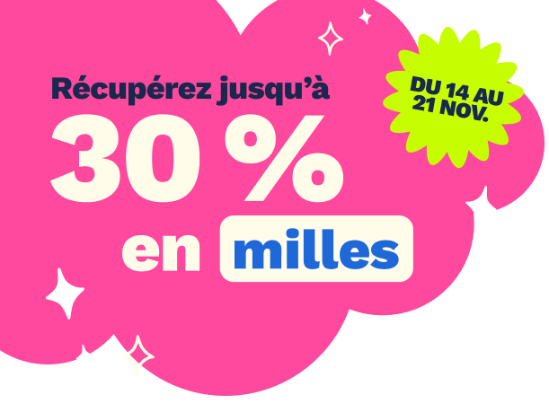 Récupérez jusqu’à 30 % des milles échangés*. Du 14 au 21 nov. 